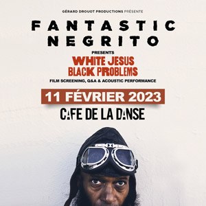 Fantastic Negrito Café de la Danse - Paris samedi 11 février 2023