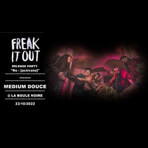Freak It Out La Boule Noire - Paris dimanche 23 octobre 2022