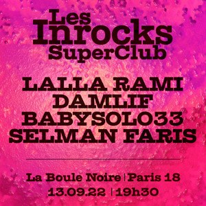 Billets Inrocks Super Club : Lalla Rami + Damlif + Babysolo33 + Selman Faris La Boule Noire - Paris mardi 13 septembre 2022
