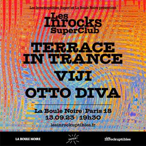 Inrocks Super Club : Terrace In Trance + Viji + Otto Diva à La Boule Noire