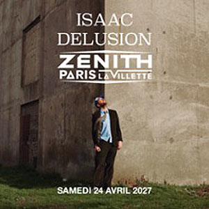 Isaac Delusion Concert Zénith Paris - La Villette Paris 2027