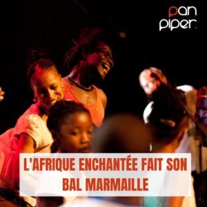 L'afrique enchantée fait son bal Marmaille au Pan Piper