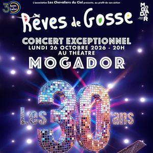 Les 30 ans de Rêves de Gosse Concert Theatre Mogador Paris 2026