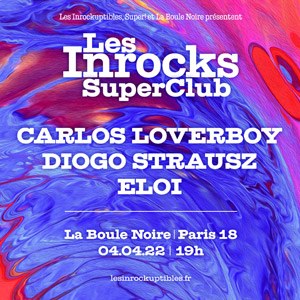 Inrocks Super Club : Carlos Loverboy + Diogo Strausz + Eloi à La Boule Noire