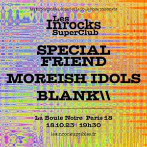 Les Inrocks Super Club : Special Friend + Moreish Idols + Blank