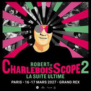 Robert en Charleboisscope 2 Le Grand Rex Paris 2027