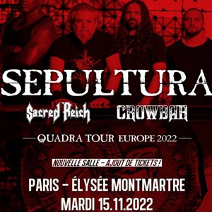 Sepultura + Sacred Reich + Crowbar Elysée Montmartre - Paris mardi 15 novembre 2022