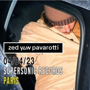 Zed Yun Pavarotti Supersonic Records - Paris mardi 4 avril 2023